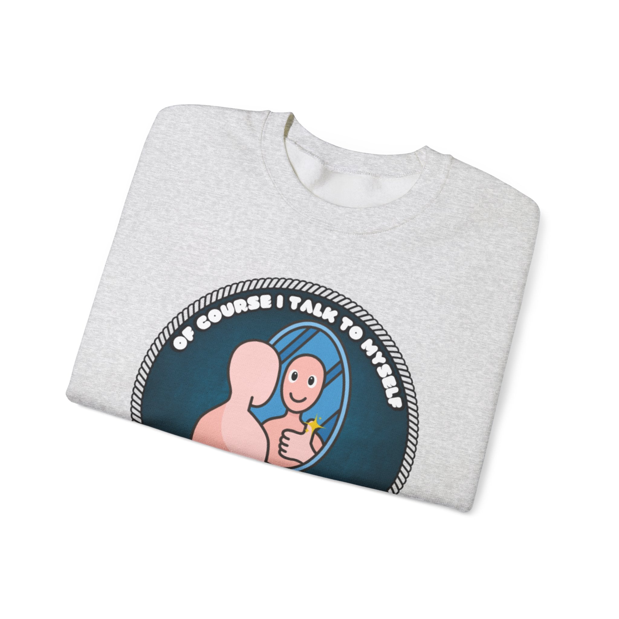Of Course I Talk To Myself Sometimes I Need An Expert Opinion - Sweatshirt