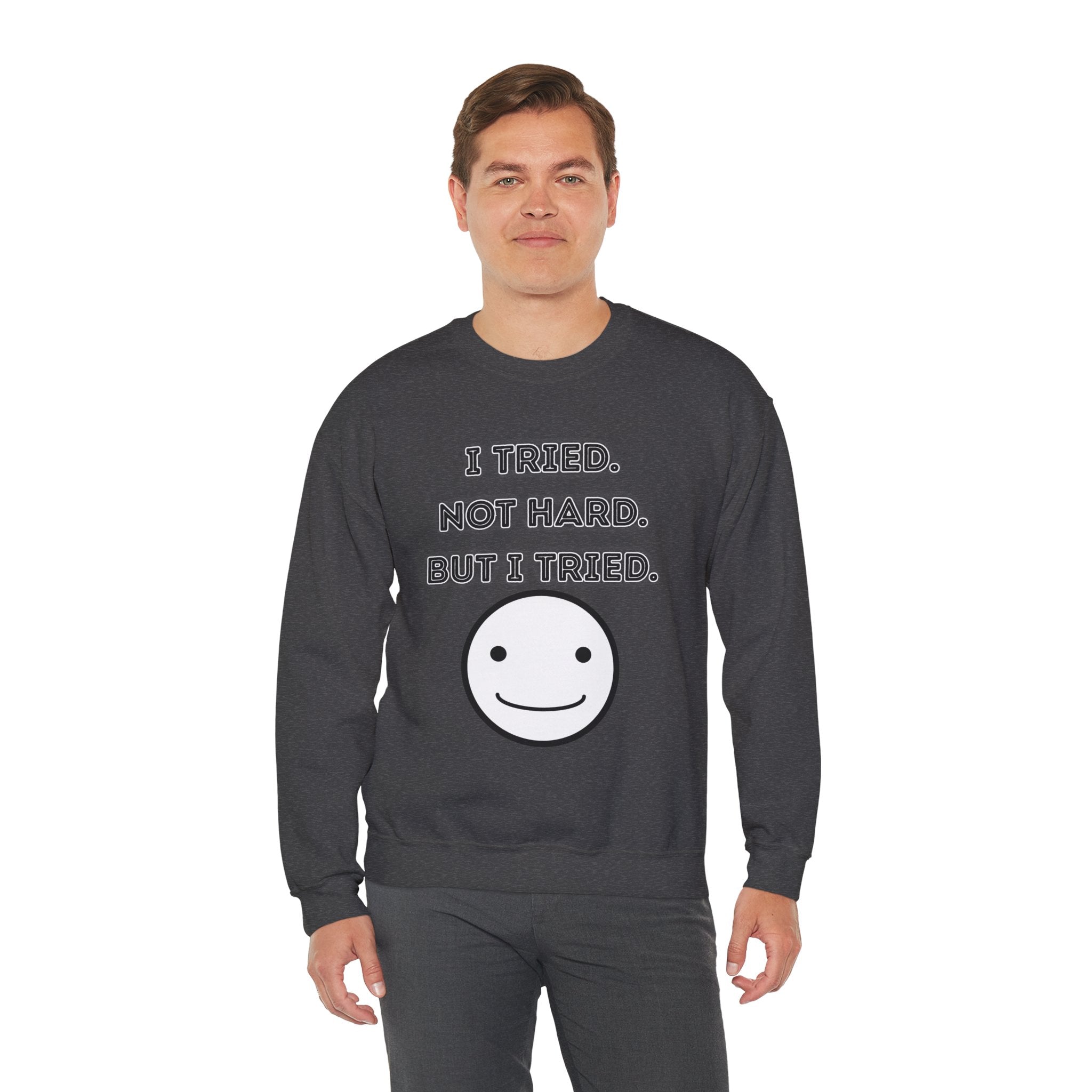 I Tried. Not Hard. But I Tried - Sweatshirt
