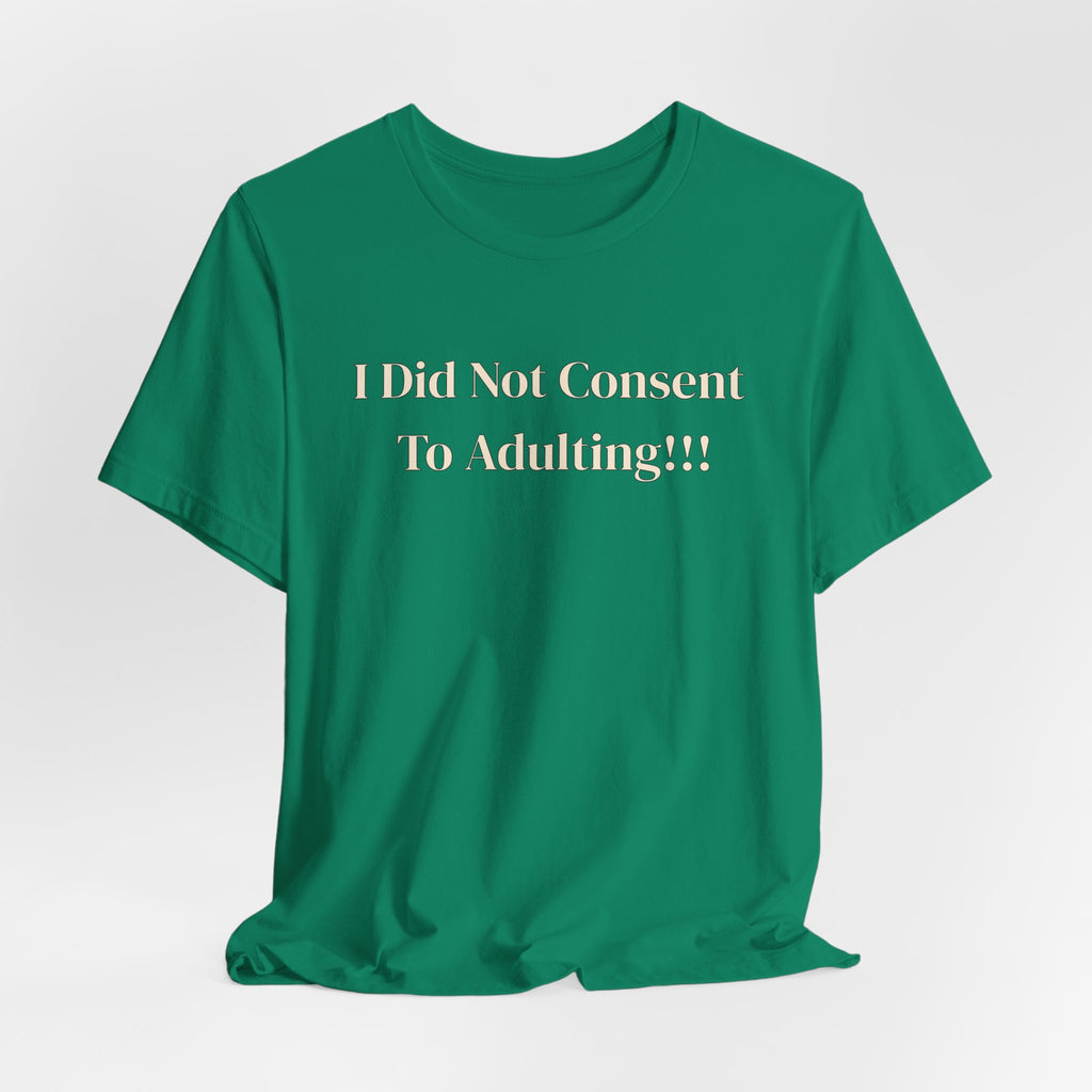 T-Shirt — I Did Not Consent To Adulting!!!