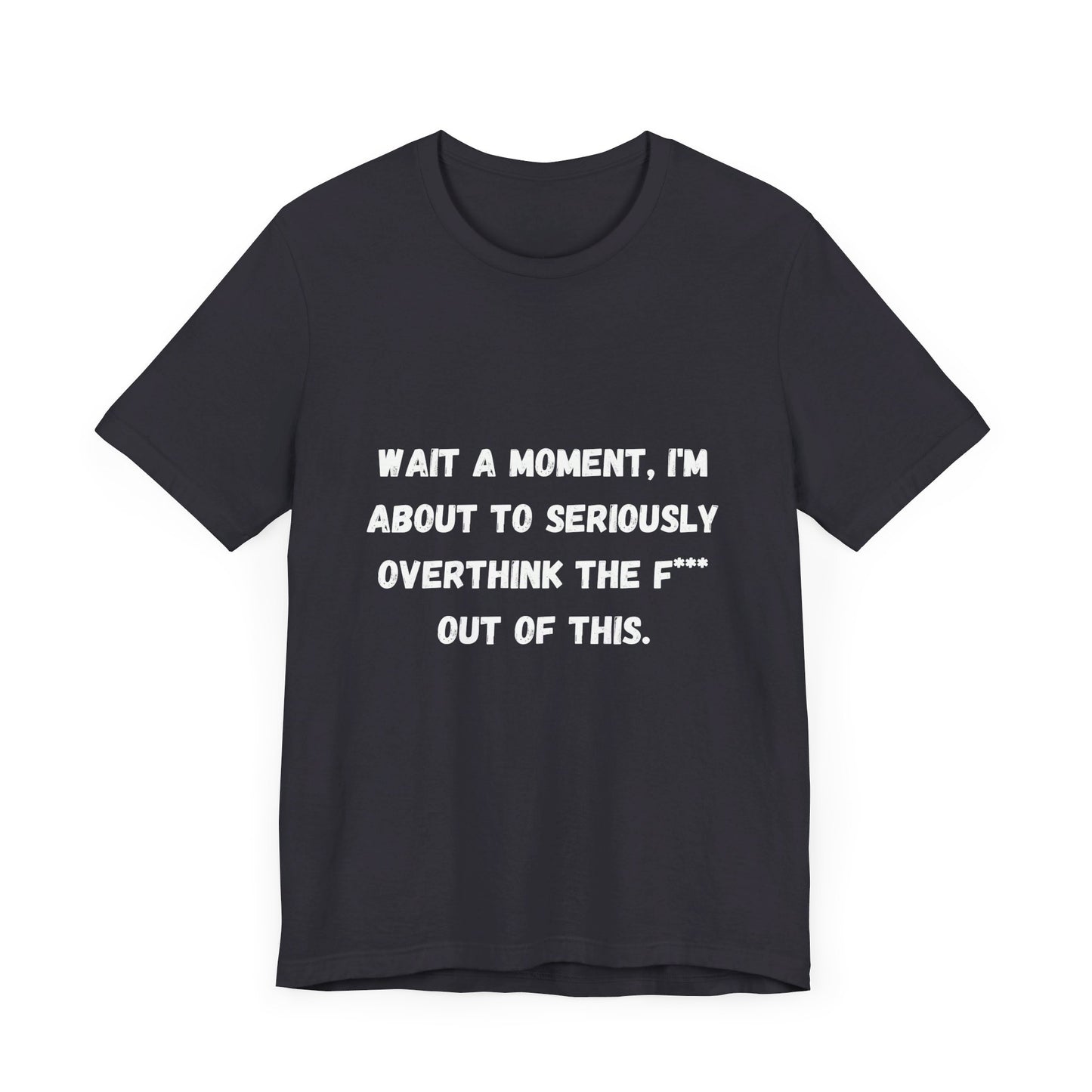 Wait a Moment, I'm About to Seriously Overthink the F*** Out of This, Unisex Jersey Short Sleeve Tee