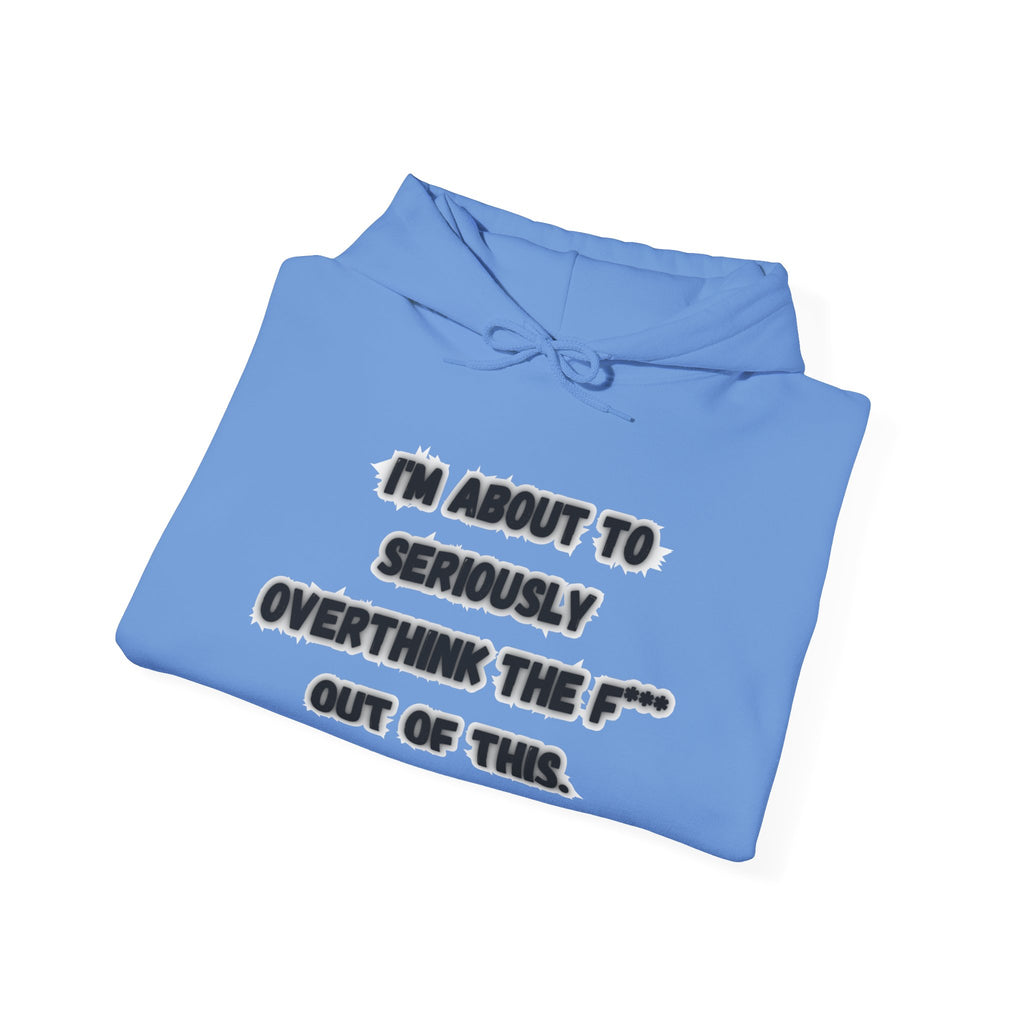 I'm About To Seriously Overthink The F*** Out Of This - Hoodie