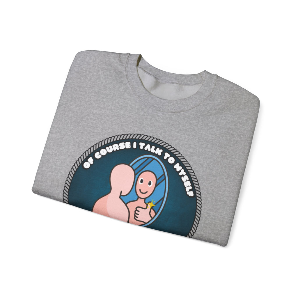 Of Course I Talk To Myself Sometimes I Need An Expert Opinion - Sweatshirt