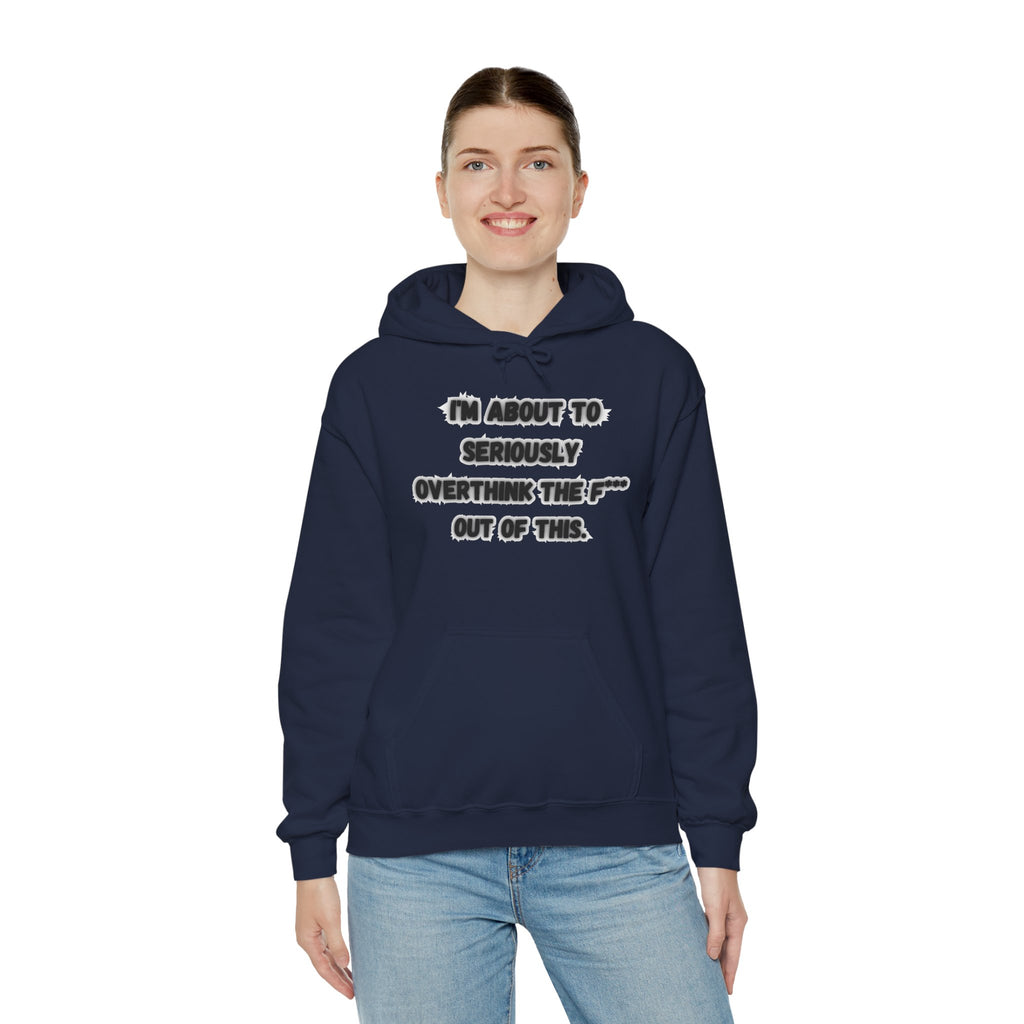 I'm About To Seriously Overthink The F*** Out Of This - Hoodie