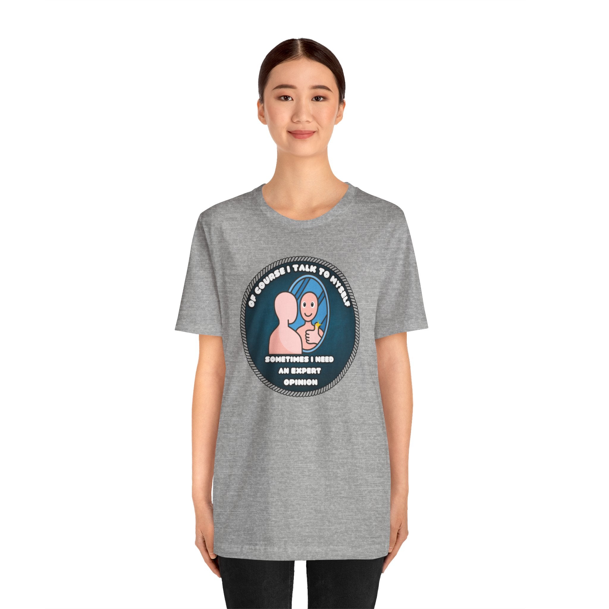Of Course I Talk To Myself—Sometimes I Need An Expert Opinion - tee