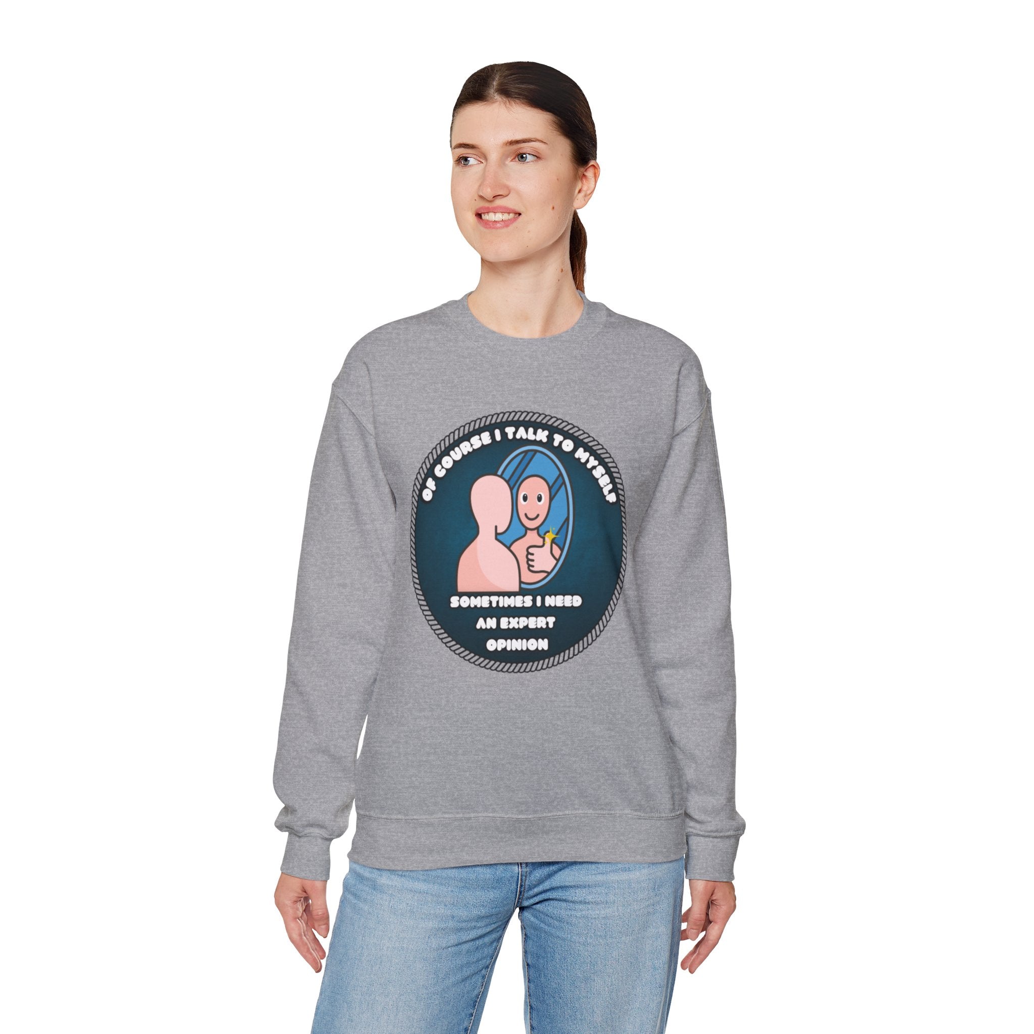 Of Course I Talk To Myself Sometimes I Need An Expert Opinion - Sweatshirt