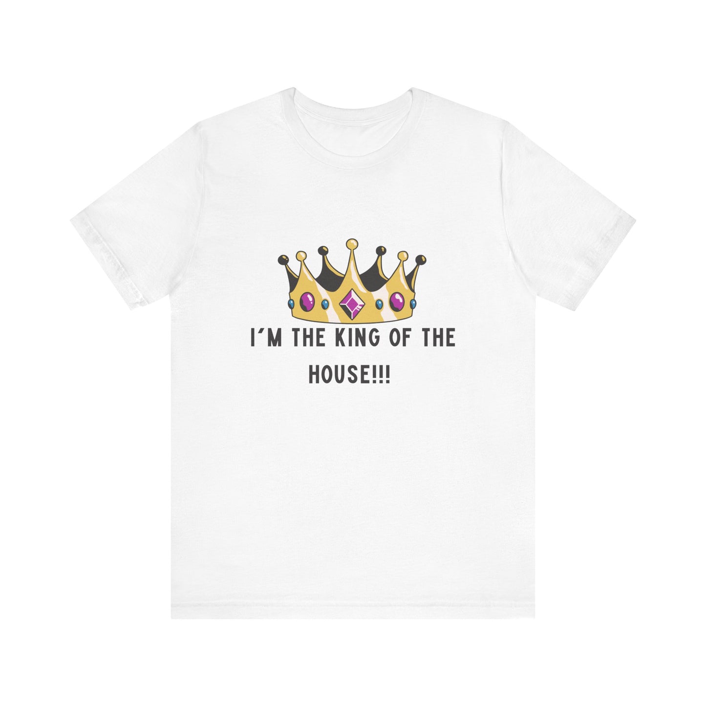 I'm the king of my house, Don't tell my wife, Unisex Jersey Short Sleeve Tee