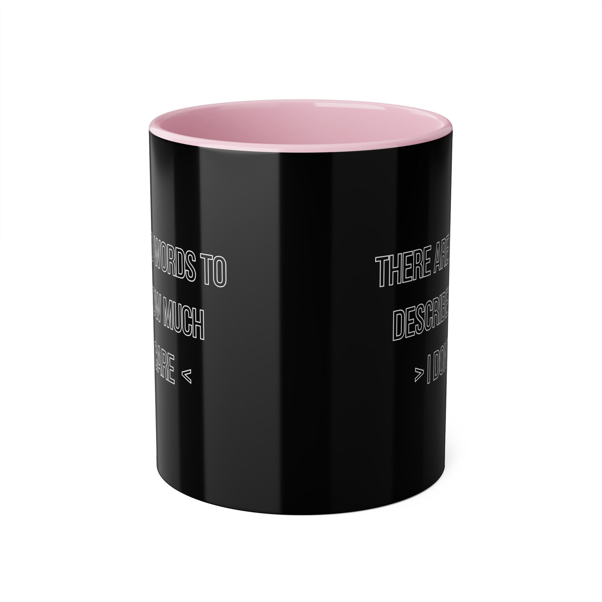 There Are No Words To Describe How Much > I Don’t Care < - Mug
